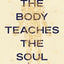 The Body Teaches the Soul: Ten Essential Habits to Form a Healthy and Holy Life