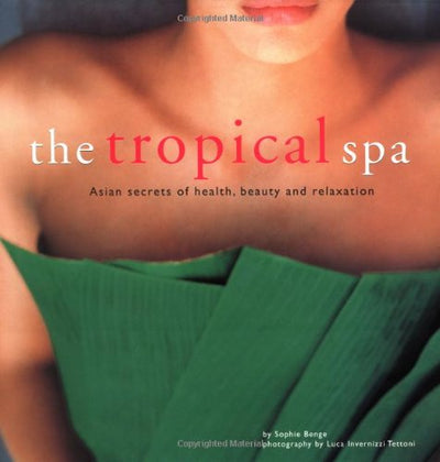 The Tropical Spa: Asian Secrets of Health, Beauty and Relaxation