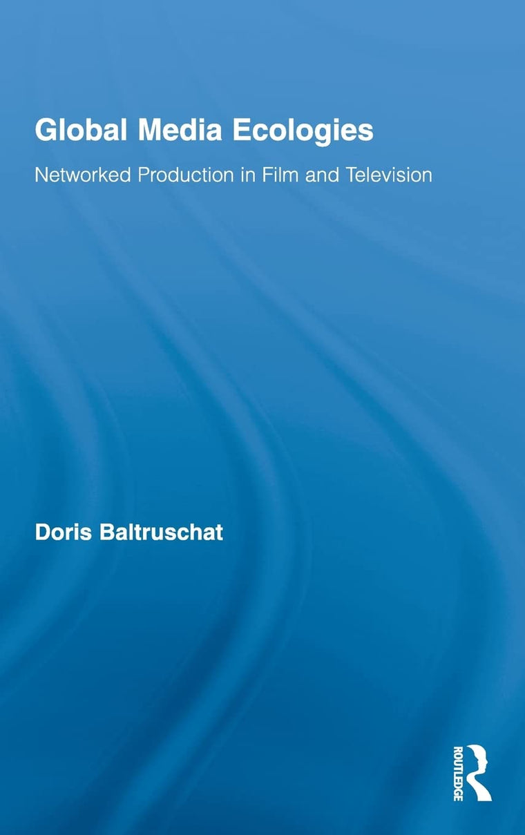 Global Media Ecologies: Networked Production in Film and Television (Routledge Advances in Internationalizing Media Studies)