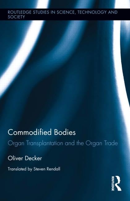 Commodified Bodies: Organ Transplantation and the Organ Trade (Routledge Studies in Science, Technology and Society)