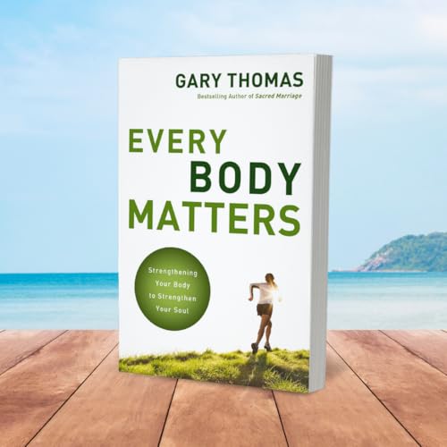 Every Body Matters: Strengthening Your Body to Strengthen Your Soul