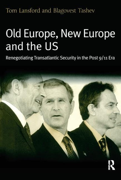 Old Europe, New Europe and the US: Renegotiating Transatlantic Security in the Post 9/11 Era