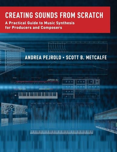 Creating Sounds from Scratch: A Practical Guide to Music Synthesis for Producers and Composers