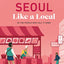 Seoul Like a Local: By the People Who Call It Home (Local Travel Guide)