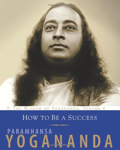 How To Be A Success: The Wisdom of Yogananda, Volume 4 by Yo