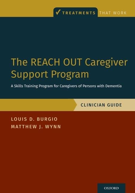 The REACH OUT Caregiver Support Program: A Skills Training Program for Caregivers of Persons with Dementia, Clinician Guide (Treatments That Work)