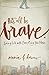 Let's All Be Brave: Living Life with Everything You Have