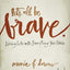 Let's All Be Brave: Living Life with Everything You Have