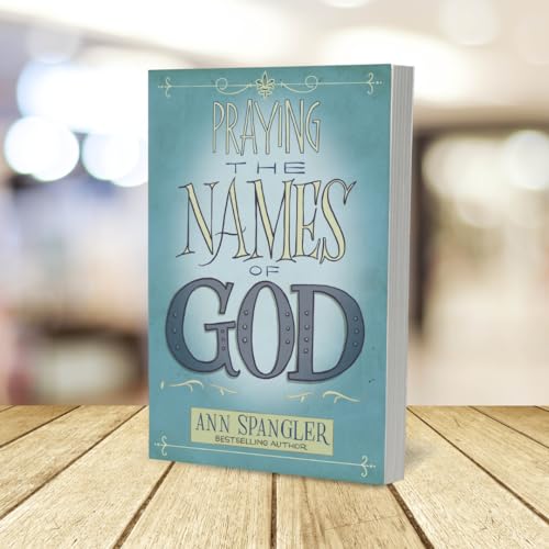 Praying the Names of God: A Six-Month Devotional Journey into God's Love and Power