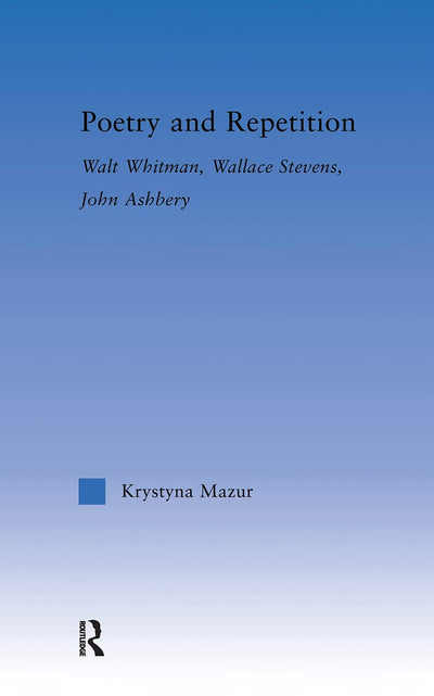 Poetry and Repetition: Walt Whitman, Wallace Stevens, John Ashbery (Literary Criticism and Cultural Theory)