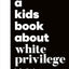 A Kids Book About White Privilege