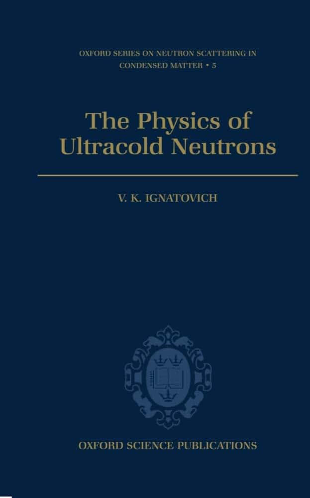 The Physics of Ultracold Neutrons (Oxford Series on Neutron Scattering in Condensed Matter)