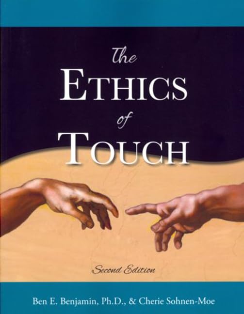 The Ethics of Touch: The Hands-On Practitioner's Guide to Creating a Professional, Safe, and Enduring Practice