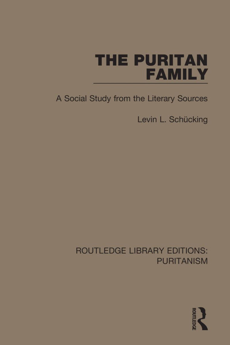 The Puritan Family: A Social Study from the Literary Sources (Routledge Library Editions: Puritanism)