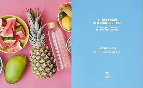 21-Day Vegan Raw Food Diet Plan: 75 Satisfying Recipes to Revitalize Your Body