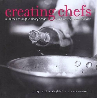 Creating Chefs: A Journey through Culinary School with Recipes and Lessons