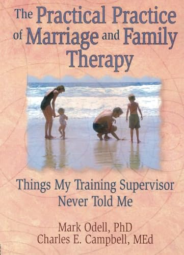 The Practical Practice of Marriage and Family Therapy (Haworth Marriage and the Family,)