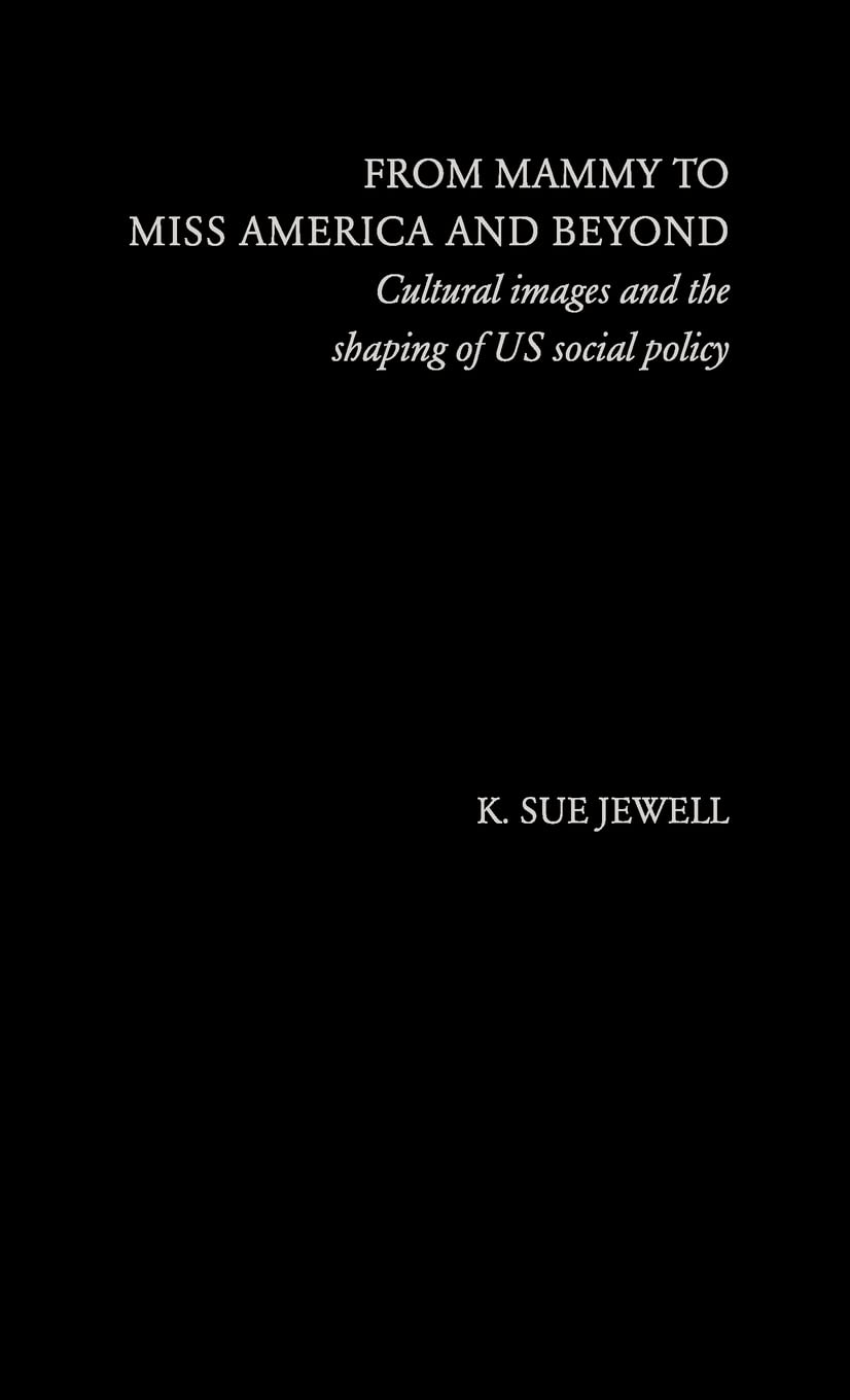 From Mammy to Miss America and Beyond: Cultural Images and the Shaping of US Social Policy