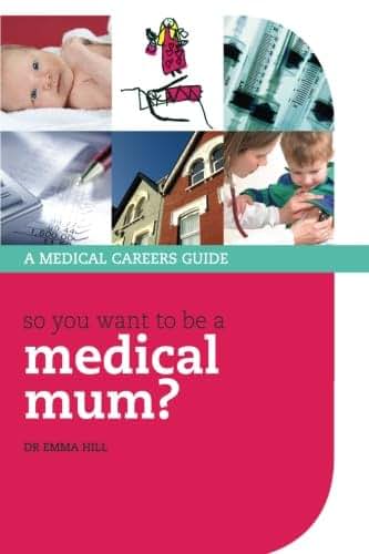So You Want to be a Medical Mum? (Success in Medicine)