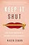Keep It Shut: What to Say, How to Say It, and When to Say Nothing at All