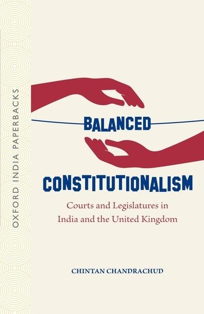 Balanced Constitutionalism: Courts and Legislatures in India and the United Kingdom (OIP) (Oxford India Paperbacks)