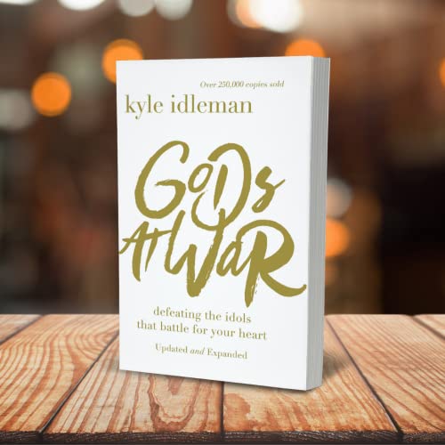 Gods at War: Defeating the Idols that Battle for Your Heart