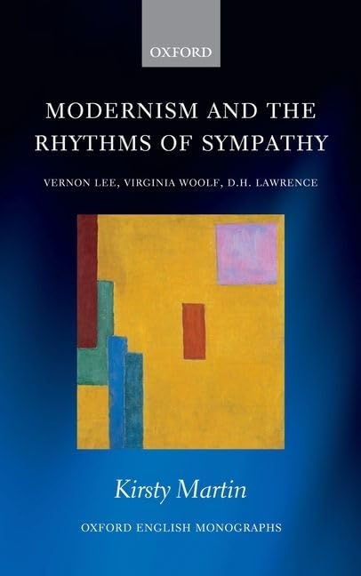 Modernism and the Rhythms of Sympathy: Vernon Lee, Virginia Woolf, D.H. Lawrence (Oxford English Monographs)