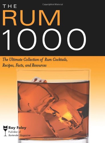The Rum 1000: The Ultimate Collection of Rum Cocktails, Recipes, Facts, and Resources (Bartender Magazine)