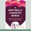 The Emotionally Exhausted Woman: Why You're Feeling Depleted and How to Get What You Need