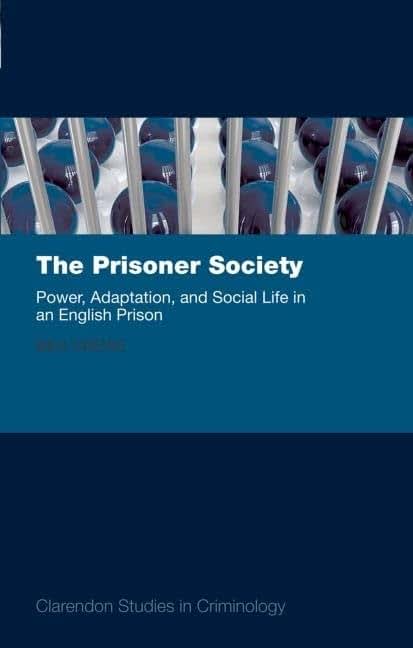 The Prisoner Society: Power, Adaptation and Social Life in an English Prison (Clarendon Studies in Criminology)