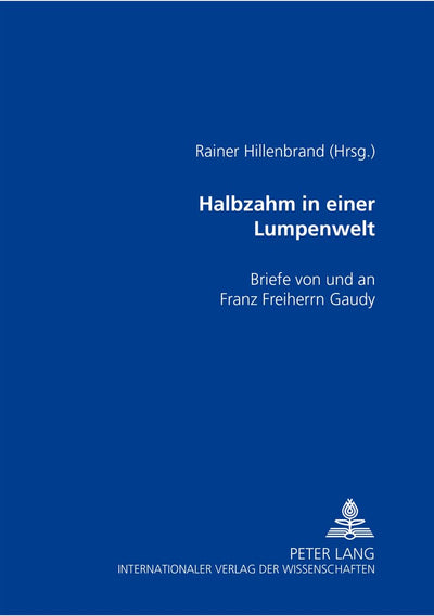 Halbzahm in einer Lumpenwelt: Briefe von und an Franz Freiherrn Gaudy (German Edition)