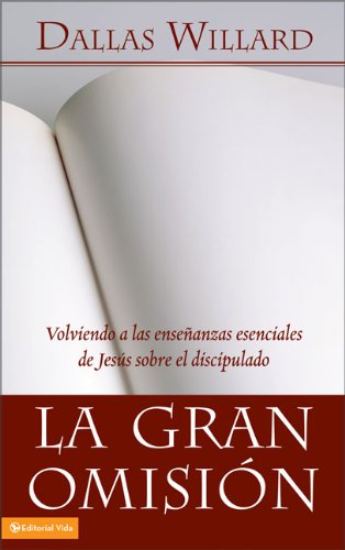 La gran omisión: Volviendo a las enseanzas esenciales de Jesús sobre el discipulado (Spanish Edition)