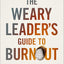 The Weary Leader’s Guide to Burnout: A Journey from Exhaustion to Wholeness
