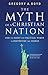 The Myth of a Christian Nation: How the Quest for Political Power Is Destroying the Church