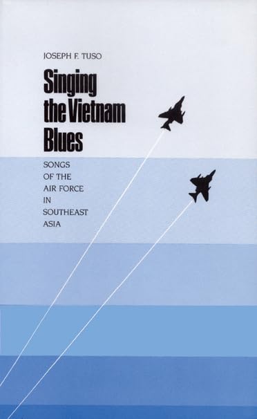 Singing the Vietnam Blues: Songs of the Air Force in Southeast Asia (Volume 19) (Williams-Ford Texas A&M University Military History Series)