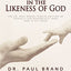 In the Likeness of God: The Dr. Paul Brand Tribute Edition of Fearfully and Wonderfully Made and In His Image