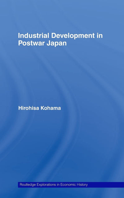 Industrial Development in Postwar Japan (Routledge Explorations in Economic History)