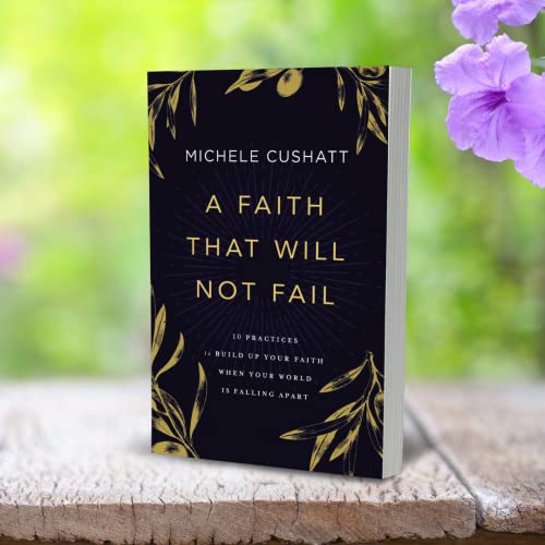 A Faith That Will Not Fail: 10 Practices to Build Up Your Faith When Your World Is Falling Apart