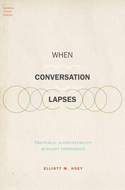 When Conversation Lapses: The Public Accountability of Silent Copresence (Foundations of Human Interaction)