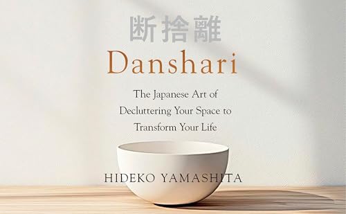 Danshari: The Japanese Art of Decluttering Your Space to Transform Your Life