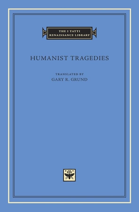 Humanist Tragedies (The I Tatti Renaissance Library)
