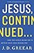 Jesus, Continued...: Why the Spirit Inside You Is Better than Jesus Beside You