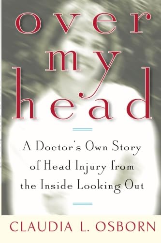 Over My Head: A Doctor's Own Story of Head Injury from the I
