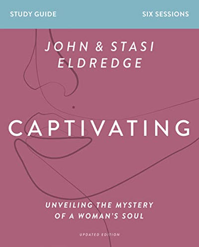 Captivating Bible Study Guide, Updated Edition: Unveiling the Mystery of a Woman’s Soul