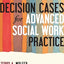 Decision Cases for Advanced Social Work Practice: Confronting Complexity