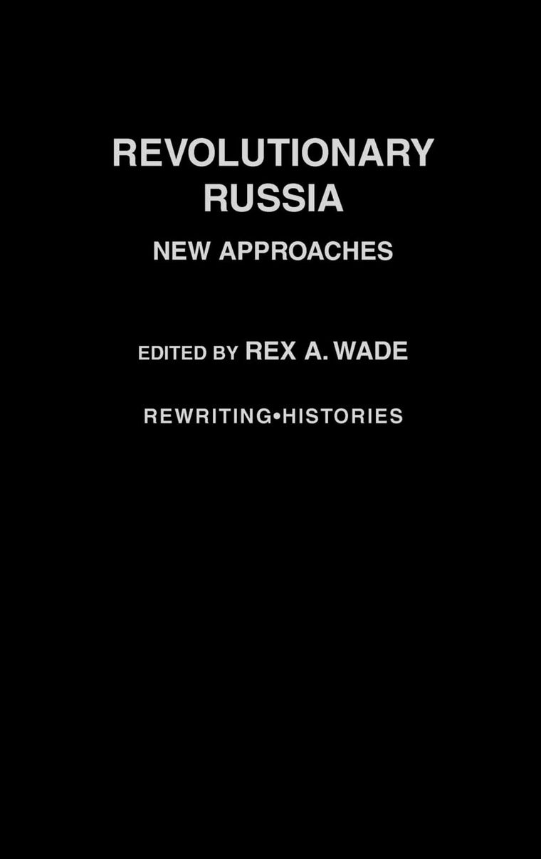 Revolutionary Russia: New Approaches to the Russian Revolution of 1917 (Rewriting Histories)
