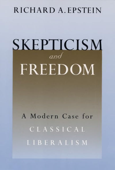Skepticism and Freedom: A Modern Case for Classical Liberalism (Studies in Law and Economics)