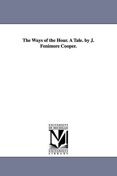The ways of the hour. A tale. By J. Fenimore Cooper.