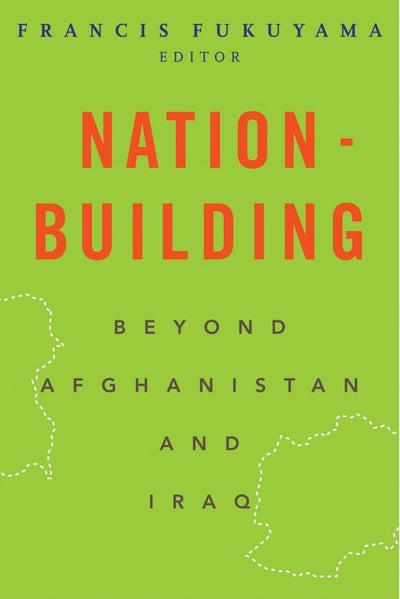 Nation-Building: Beyond Afghanistan and Iraq (Forum on Constructive Capitalism)
