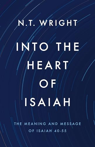 Into the Heart of Isaiah: The Meaning and Message of Isaiah 40-55